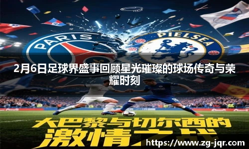 2月6日足球界盛事回顾星光璀璨的球场传奇与荣耀时刻